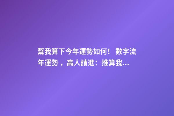 幫我算下今年運勢如何！ 數字流年運勢，高人請進：推算我的流年運氣、五行喜忌、每日運程-第1張-觀點-玄機派